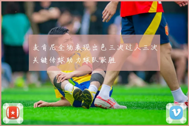 麦肯尼全场表现出色三次过人三次关键传球助力球队获胜